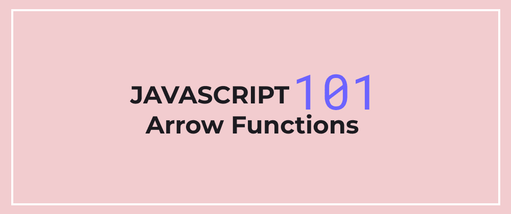 Cover image for JavaScript 101: Arrow Functions