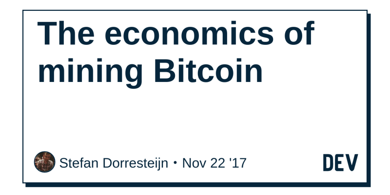 The Economics Of Mining Bitcoin Dev Community - 