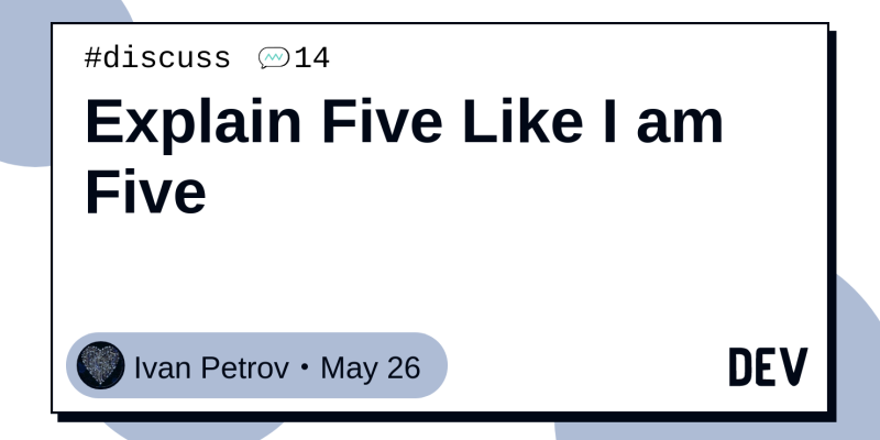 Explain Five Like I Am Five Dev