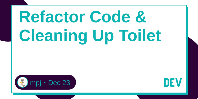 Refactor Code Cleaning Up Toilet Dev