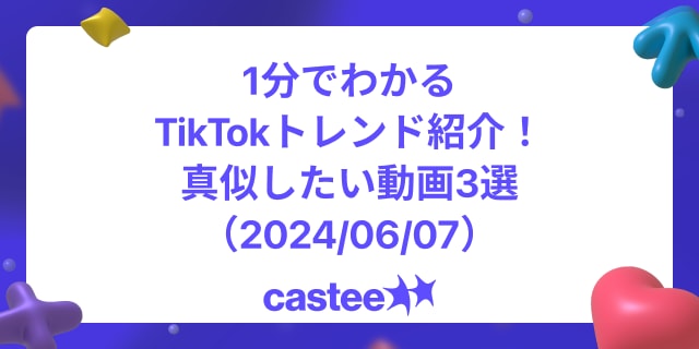 1分でわかるTikTokトレンド紹介！真似したい動画3選（2024/06/07）