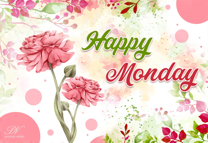 Happy Monday - Begin the day with flowers - Premium Wishes