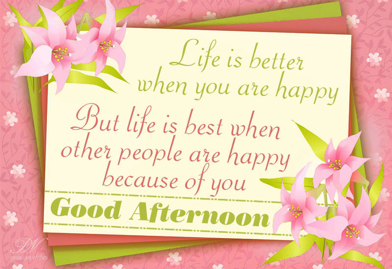 Good Afternoon - Life is better when you are happy - Premium Wishes