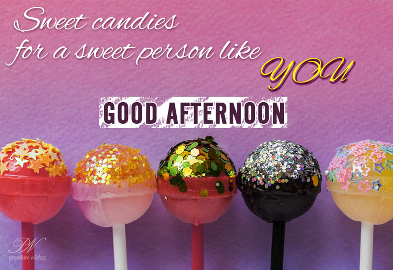 Sweet Candies For A Sweet Person - Good Afternoon - Premium Wishes