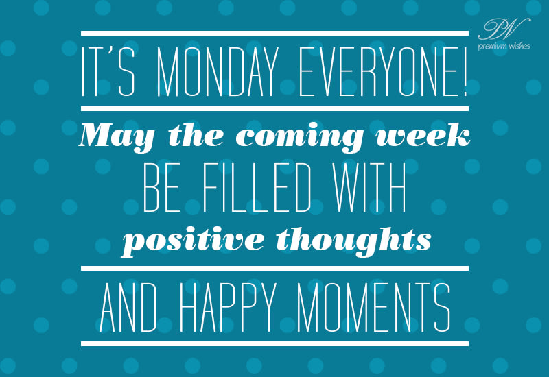 Happy Monday - May the coming week be filled with positive thoughts ...