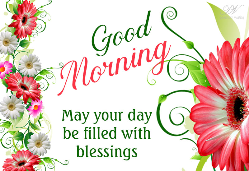 Good Morning - May your day be filled with blessings - Stay Safe and ...