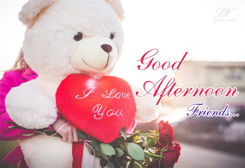 I Love You Good Afternoon Friends Premium Wishes