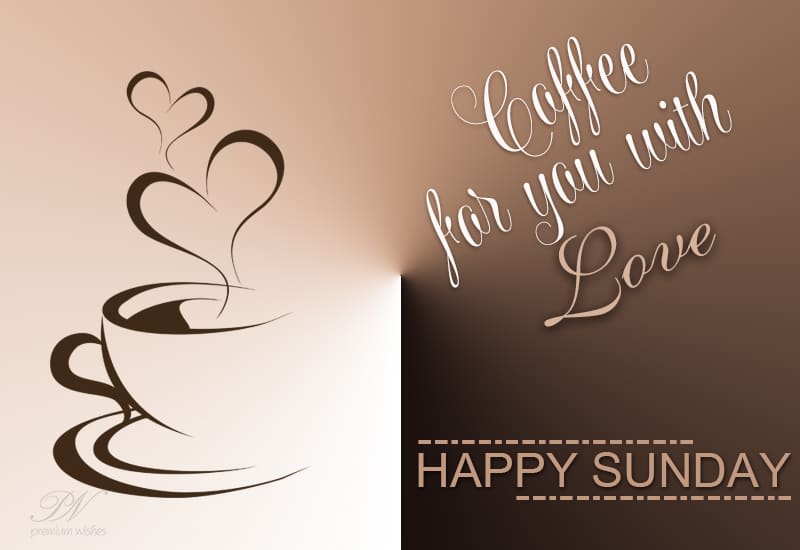 Coffee for you with love Happy Sunday Premium Wishes