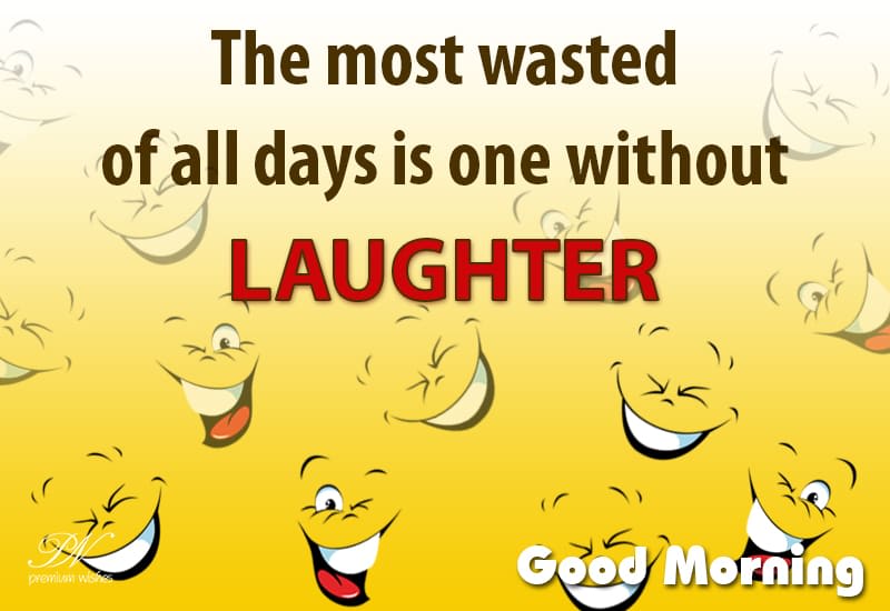 Good Morning Wasted Day Without Laughter - Premium Wishes