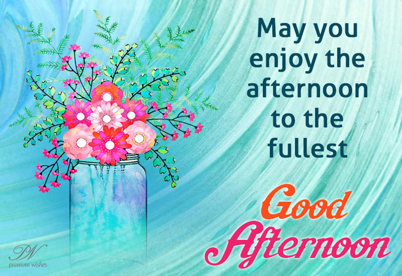 May you enjoy the afternoon to the fullest - Premium Wishes