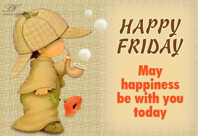 Happy Friday - May happiness be with you today - Premium Wishes