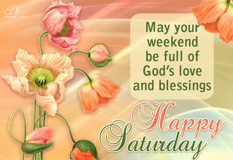 May Your Weekend Be Full Of God S Love And Blessings Happy Saturday Premium Wishes