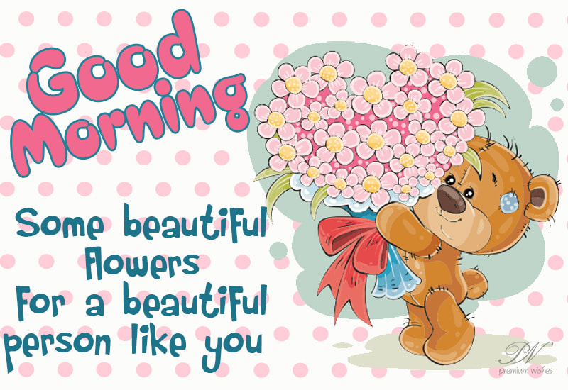 Some beautiful flowers for a beautiful person like you Good Morning