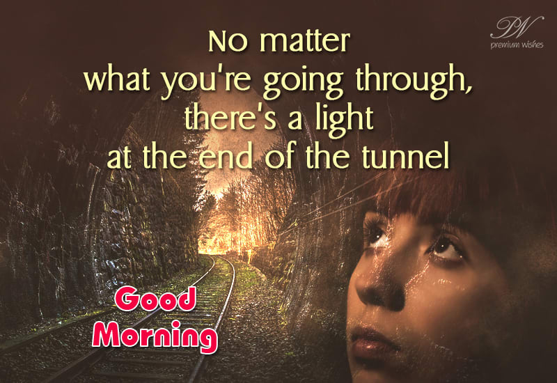 Good Morning There Is Light At The End Of The Tunnel Premium Wishes Good Morning There Is Light At The End Of The Tunnel Premium Wishes