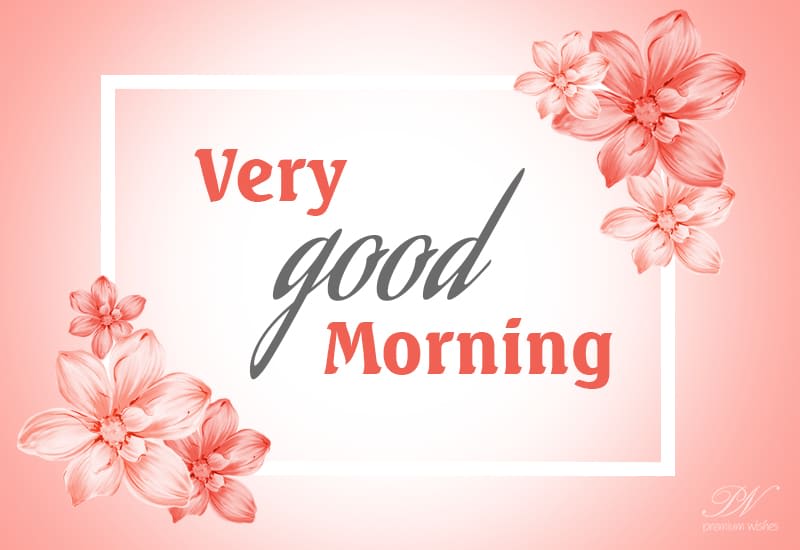 A very good morning to you - Premium Wishes