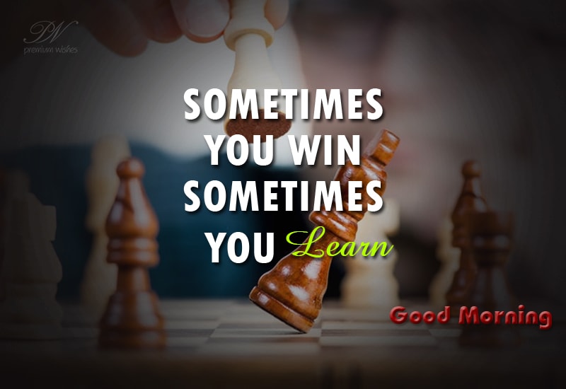 Good Morning - Sometimes You Learn - Premium Wishes