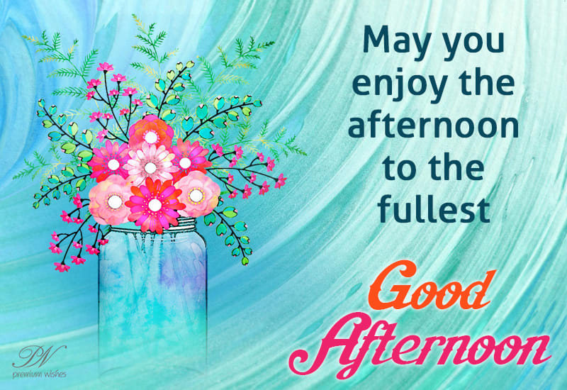 May You Enjoy The Afternoon To The Fullest – Premium Wishes