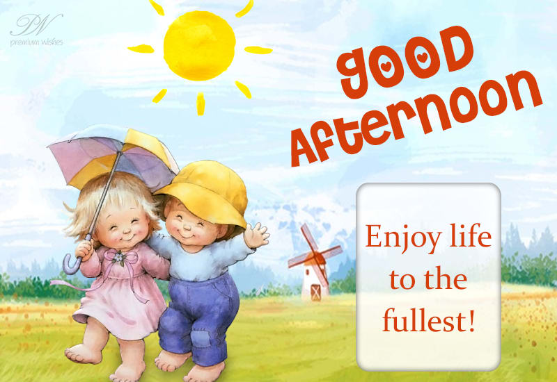 Good Afternoon – Enjoy Life To The Fullest – Premium Wishes