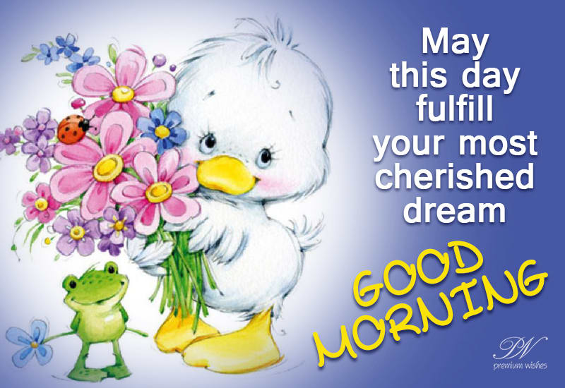 May this day fulfill your most cherished dream - Good Morning - Premium Wishes May this day fulfill your most cherished dream - Good Morning - Premium Wishes