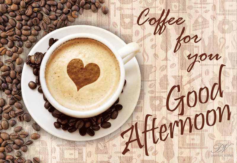 Coffee for you - Good Afternoon - Premium Wishes