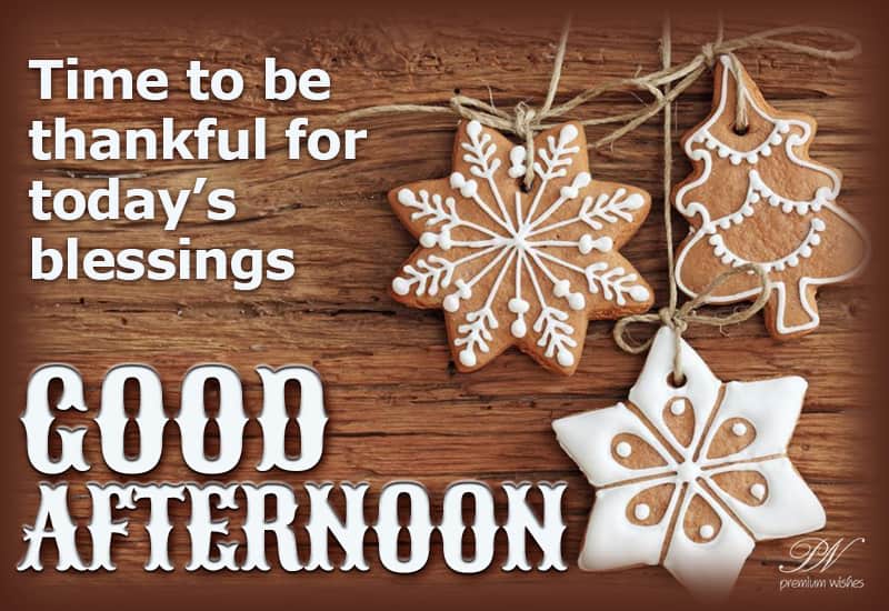 Good Afternoon Time To Be Thankful For Today S Blessings Premium Wishes Good Afternoon Time To Be Thankful For Today S Blessings Premium Wishes