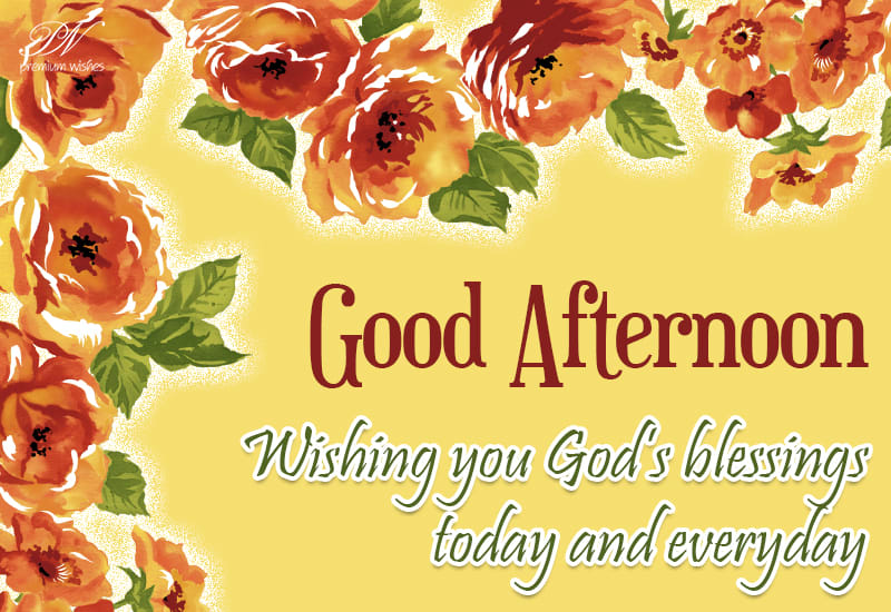 Good Afternoon Wishing You God S Blessings Today And Everyday Premium Wishes Good Afternoon Wishing You God S Blessings Today And Everyday Premium Wishes