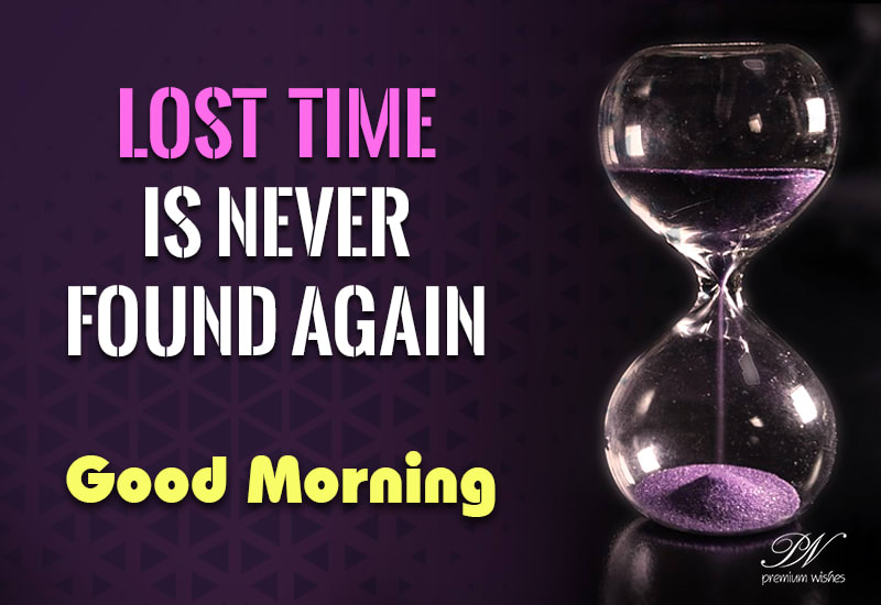 Lost Time is never found again - Good Morning - Premium Wishes Lost Time is never found again - Good Morning - Premium Wishes