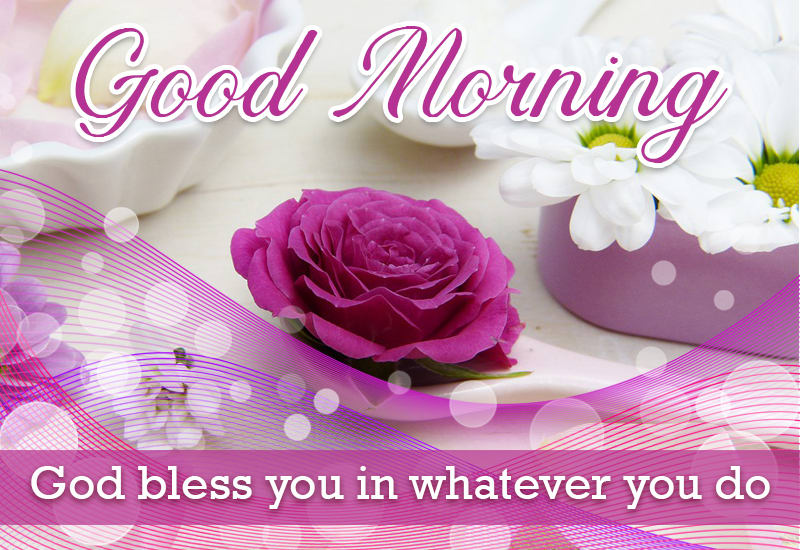 Good Morning - May God Bless You In What You Do Today - Premium Wishes