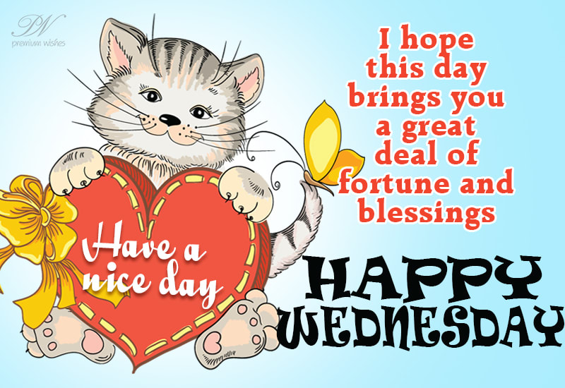 Happy Wednesday - I hope this day brings you a great deal of fortune ...