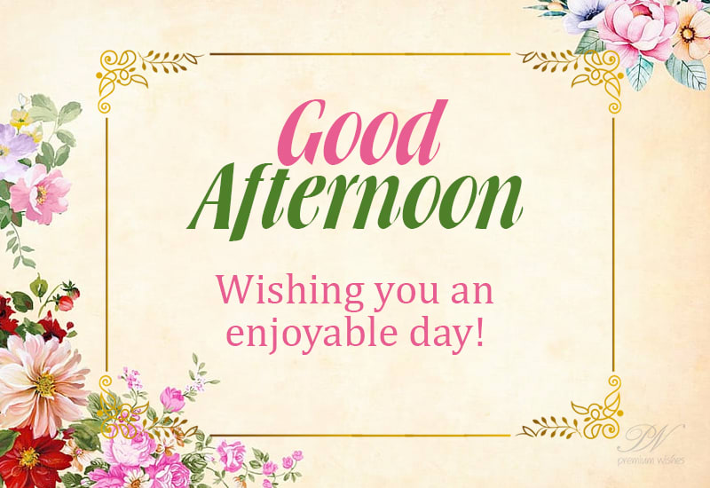 Wishing you an enjoyable day - Good Afternoon - Premium Wishes