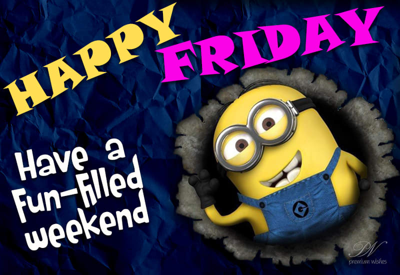 Happy Friday -Have a fun filled weekend - Premium Wishes