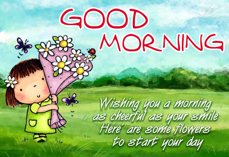Good Morning - Wishing you a morning as cheerful as your smile. Here ...