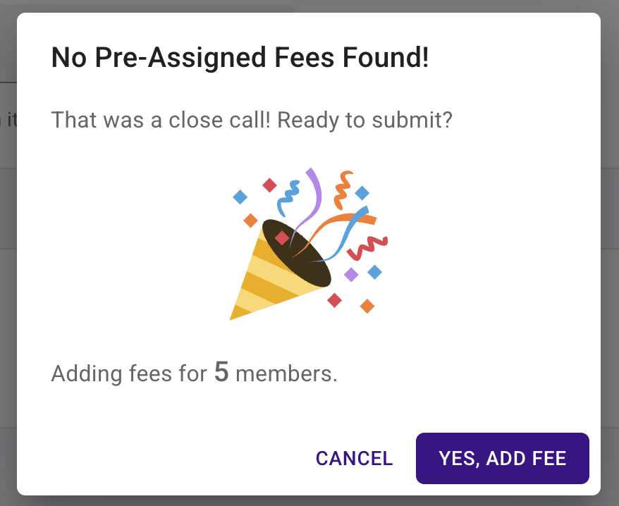 The No Pre-Assigned Fees Found dialog reading That was a close call! Ready to submit?, with a party popper illustration and a count of 5 members above the Yes, Add Fee button.
