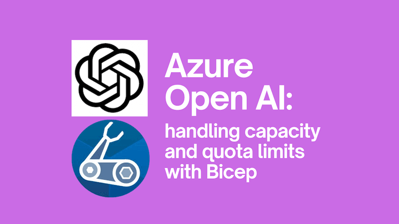 title image reading &quot;Azure Open AI: handling capacity and quota limits with Bicep&quot; with the Azure Open AI / Bicep logos