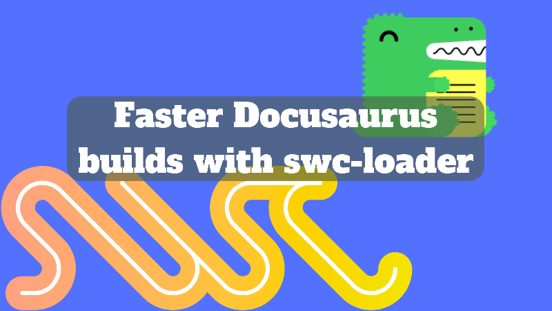 Faster Docusaurus builds with swc-loader | johnnyreilly