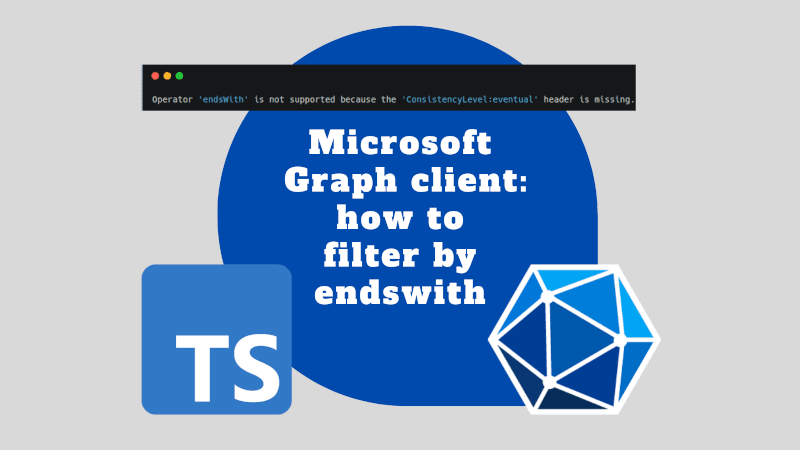 title image reading &quot;Microsoft Graph client: how to filter by endswith&quot; with the relevant logos