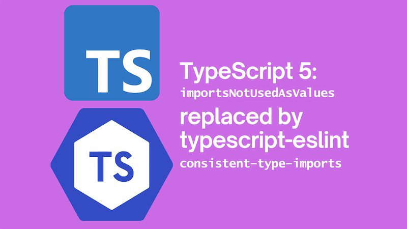 title image reading &quot;TypeScript 5: importsNotUsedAsValues replaced by ESLint consistent-type-imports&quot; with the ESLint and TypeScript logo