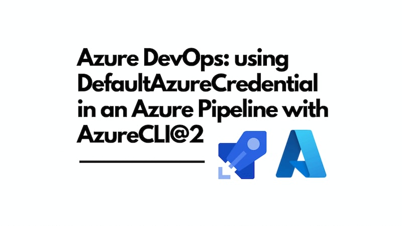 title image reading &quot;Azure DevOps: using DefaultAzureCredential in an Azure Pipeline with AzureCLI@2&quot; with an Azure / Azure DevOps logos