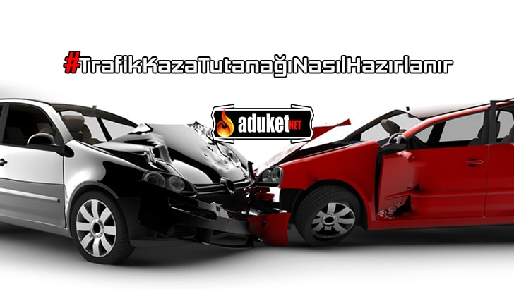 Trafik Kaza Tespit Tutanağı Nasıl Hazırlanır