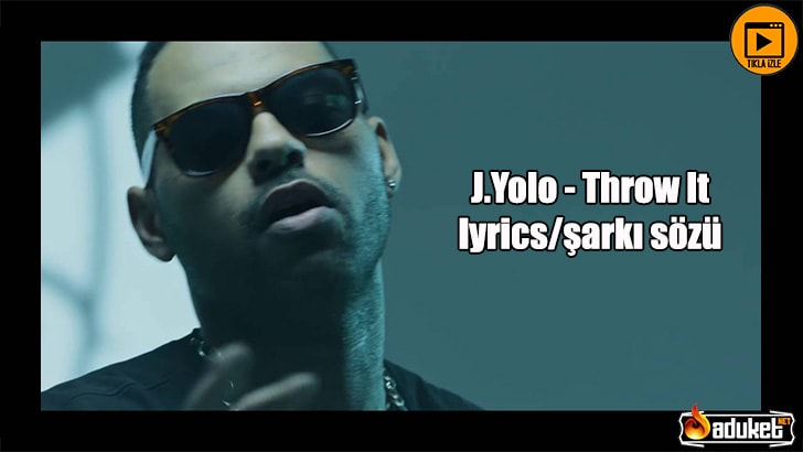 J Yolo Throw it video izle – şarkı sözü