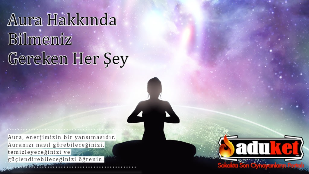 Aura Hakkında Bilmeniz Gereken Her Şey