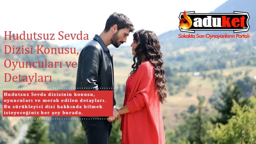 Hudutsuz Sevda Dizisi Konusu, Oyuncuları ve Detayları