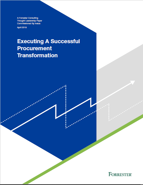 EXECUTING A SUCCESSFUL PROCUREMENT TRANSFORMATIONFORRESTER STUDY, COMMISSIONED BY IVALUA, April 2019