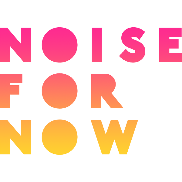 Noise for Now