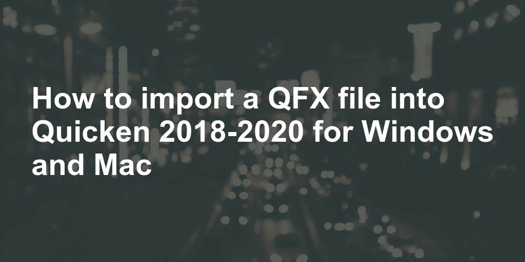 How To Import A Qfx File Into Quicken 2018 2020 For Windows And Mac 7761