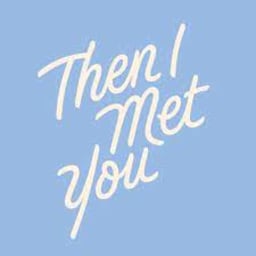 Then I Met You