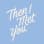 Then I Met You