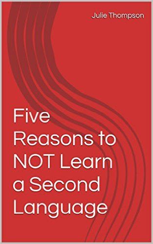 Five Reasons to NOT Learn a Second Language