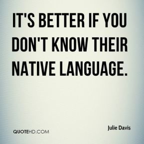 julie-davis-quote-its-better-if-you-dont-know-their-native-language