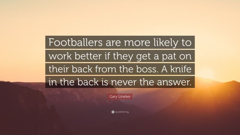 1000991-Gary-Lineker-Quote-Footballers-are-more-likely-to-work-better-if